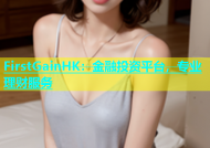 FirstGainHK：金融投资平台，专业理财服务