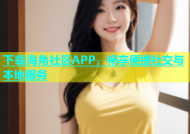 下载海角社区APP，畅享便捷社交与本地服务