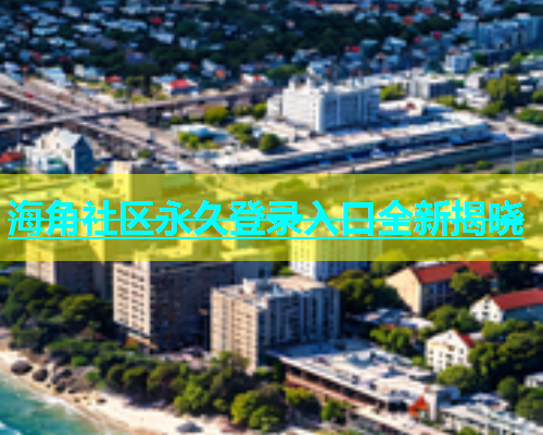 海角社区永久登录入口全新揭晓  第1张