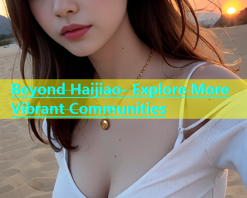 Beyond Haijiao- Explore More Vibrant Communities  第1张