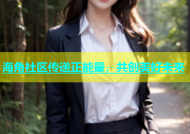 海角社区传递正能量，共创美好未来