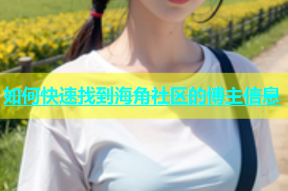 如何快速找到海角社区的博主信息