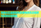 海角社区最新版免登录畅享高清视频与互动论坛体验