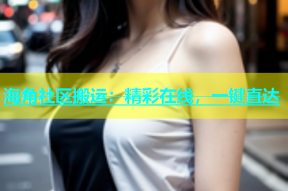 海角社区搬运：精彩在线，一键直达