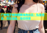 广州母子瑜伽网曝海角社区：私密诱惑，尽在海角，等你探索