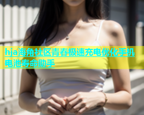 hja海角社区青春极速充电优化手机电池寿命助手  第1张