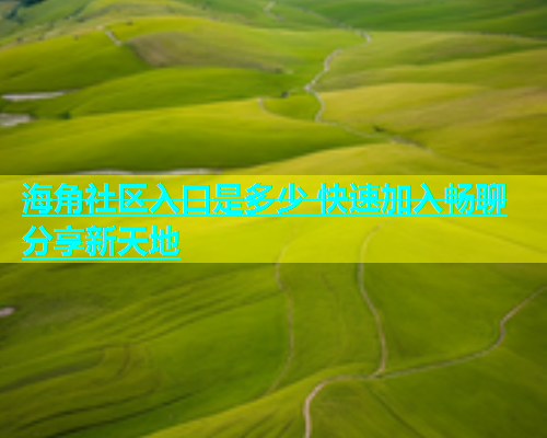海角社区入口是多少 快速加入畅聊分享新天地  第1张